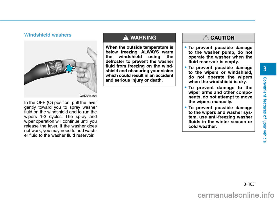 Hyundai Ioniq Hybrid 2017  Owners Manual 3-103
Convenient features of your vehicle
3
Windshield washers 
In the OFF (O) position, pull the lever 
gently toward you to spray washer
fluid on the windshield and to run the
wipers 1-3 cycles. The