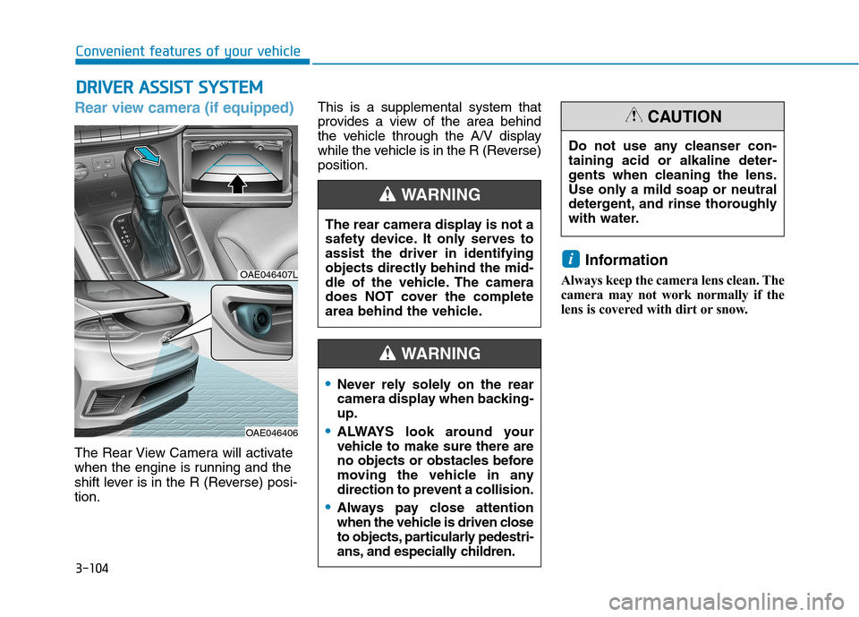 Hyundai Ioniq Hybrid 2017 Owners Guide 3-104
Rear view camera (if equipped)
The Rear View Camera will activate 
when the engine is running and the
shift lever is in the R (Reverse) posi-tion.This is a supplemental system that 
provides a v