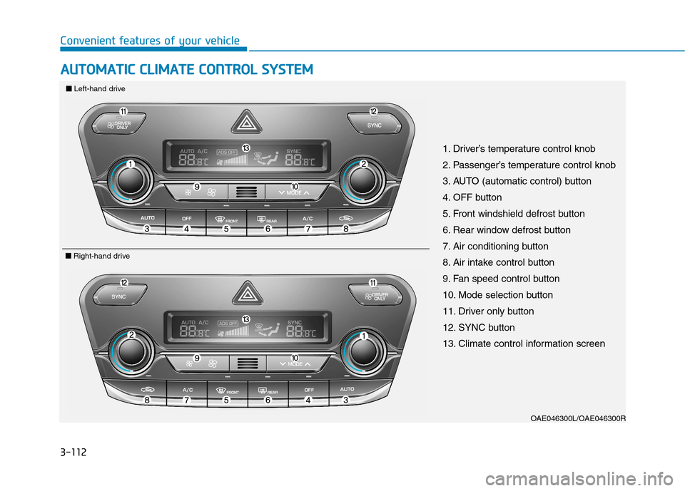 Hyundai Ioniq Hybrid 2017  Owners Manual 3-112
Convenient features of your vehicleA
A UU TTOO MM AATTIICC   CC LLIIMM AATTEE  CC OO NNTTRR OO LL  SS YY SSTT EEMM   
OAE046300L/OAE046300R
1. Driver’s temperature control knob 
2. Passenger�