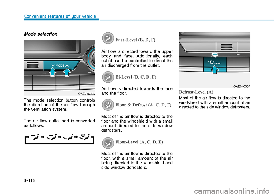Hyundai Ioniq Hybrid 2017 Owners Manual 3-116
Convenient features of your vehicle
Mode selection
The mode selection button controls
the direction of the air flow through
the ventilation system.
The air flow outlet port is converted
as fo Hyundai Ioniq Hybrid 2017 Owners Manual 3-116
Convenient features of your vehicle
Mode selection
The mode selection button controls
the direction of the air flow through
the ventilation system.
The air flow outlet port is converted
as fo
