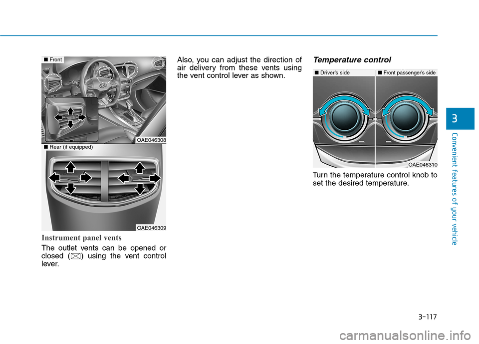 Hyundai Ioniq Hybrid 2017 Owners Manual 3-117
Convenient features of your vehicle
3
Instrument panel vents
The outlet vents can be opened or
closed ( ) using the vent control
lever.Also, you can adjust the direction of
air delivery from th Hyundai Ioniq Hybrid 2017 Owners Manual 3-117
Convenient features of your vehicle
3
Instrument panel vents
The outlet vents can be opened or
closed ( ) using the vent control
lever.Also, you can adjust the direction of
air delivery from th
