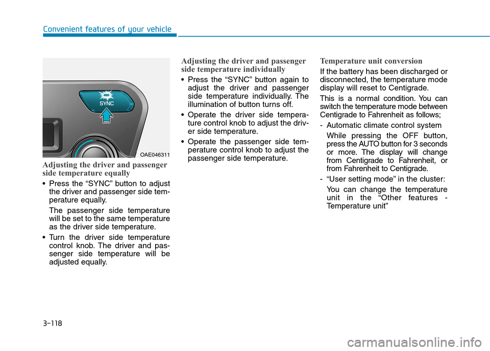 Hyundai Ioniq Hybrid 2017 Owners Manual 3-118
Convenient features of your vehicle
Adjusting the driver and passenger
side temperature equally
Press the “SYNC” button to adjustthe driver and passenger side tem-
perature equally.
The Hyundai Ioniq Hybrid 2017 Owners Manual 3-118
Convenient features of your vehicle
Adjusting the driver and passenger
side temperature equally
Press the “SYNC” button to adjustthe driver and passenger side tem-
perature equally.
The