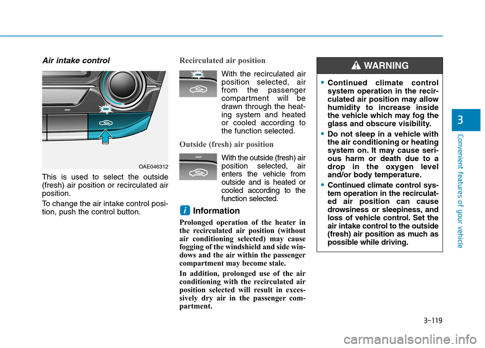 Hyundai Ioniq Hybrid 2017  Owners Manual 3-119
Convenient features of your vehicle
3
Air intake control
This is used to select the outside (fresh) air position or recirculated airposition. 
To change the air intake control posi- 
tion, push 