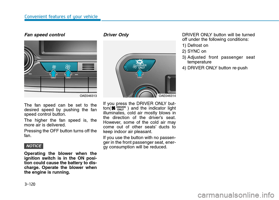 Hyundai Ioniq Hybrid 2017 Owners Manual 3-120
Convenient features of your vehicle
Fan speed control
The fan speed can be set to the
desired speed by pushing the fan
speed control button.
The higher the fan speed is, the
more air is deliv Hyundai Ioniq Hybrid 2017 Owners Manual 3-120
Convenient features of your vehicle
Fan speed control
The fan speed can be set to the
desired speed by pushing the fan
speed control button.
The higher the fan speed is, the
more air is deliv