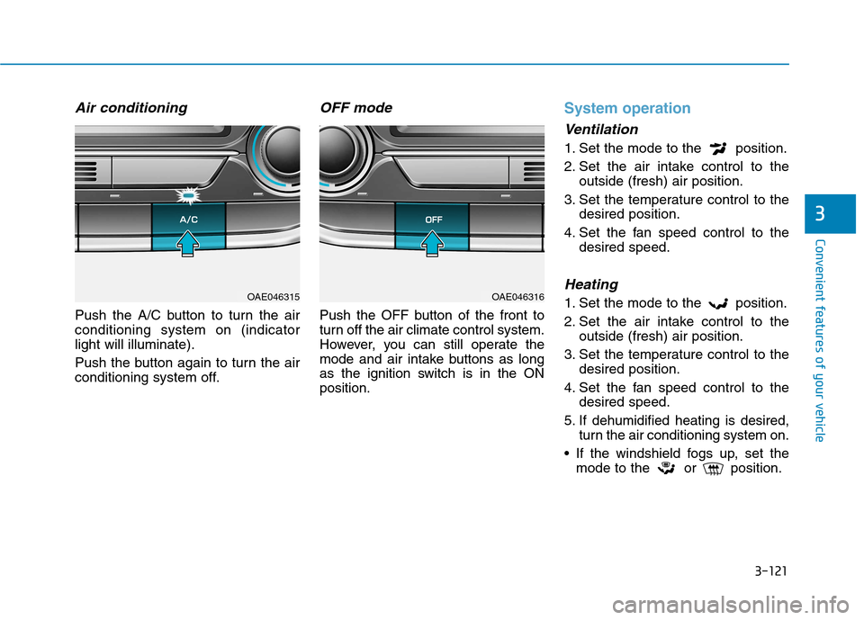 Hyundai Ioniq Hybrid 2017 Owners Manual 3-121
Convenient features of your vehicle
3
Air conditioning
Push the A/C button to turn the air conditioning system on (indicatorlight will illuminate).
Push the button again to turn the air
condit Hyundai Ioniq Hybrid 2017 Owners Manual 3-121
Convenient features of your vehicle
3
Air conditioning
Push the A/C button to turn the air conditioning system on (indicatorlight will illuminate).
Push the button again to turn the air
condit