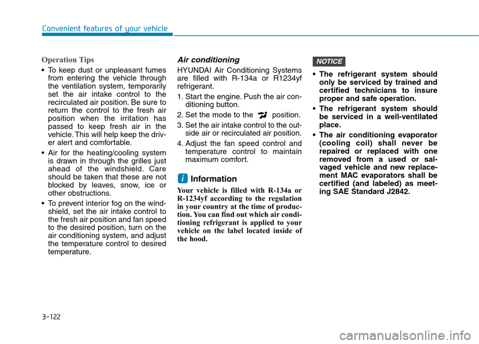 Hyundai Ioniq Hybrid 2017 User Guide 3-122
Convenient features of your vehicle
Operation Tips
 To keep dust or unpleasant fumesfrom entering the vehicle through 
the ventilation system, temporarily
set the air intake control to the
recir