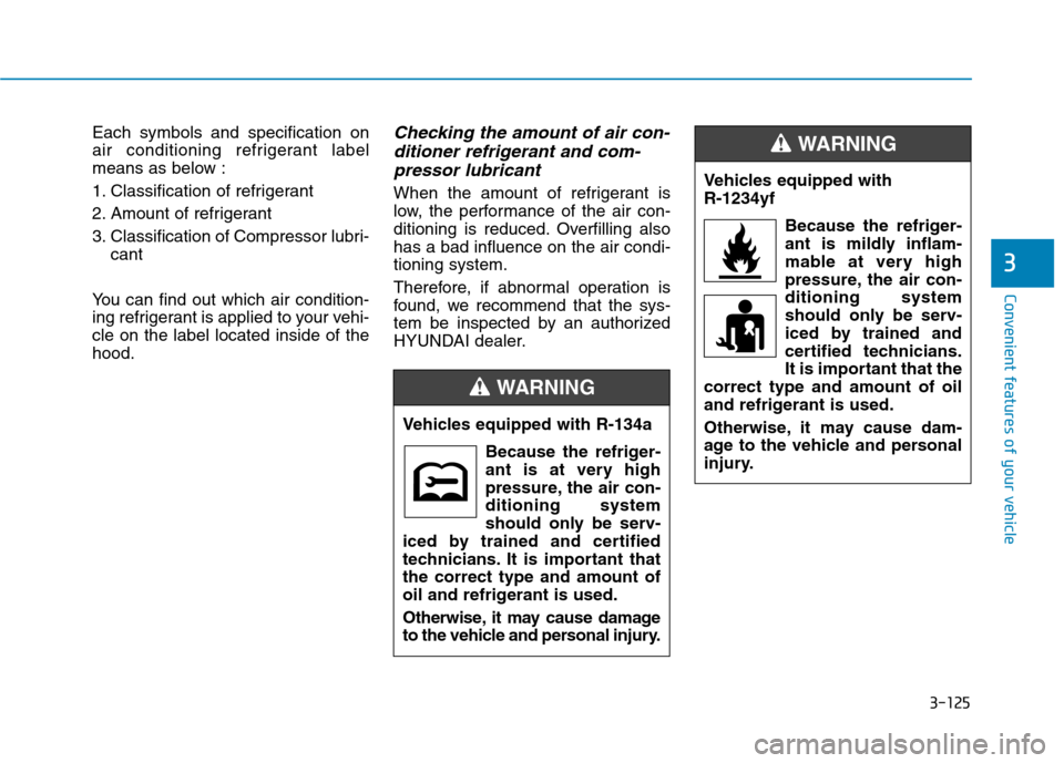 Hyundai Ioniq Hybrid 2017  Owners Manual 3-125
Convenient features of your vehicle
3
Each symbols and specification on 
air conditioning refrigerant label
means as below : 
1. Classification of refrigerant
2. Amount of refrigerant
3. Classif