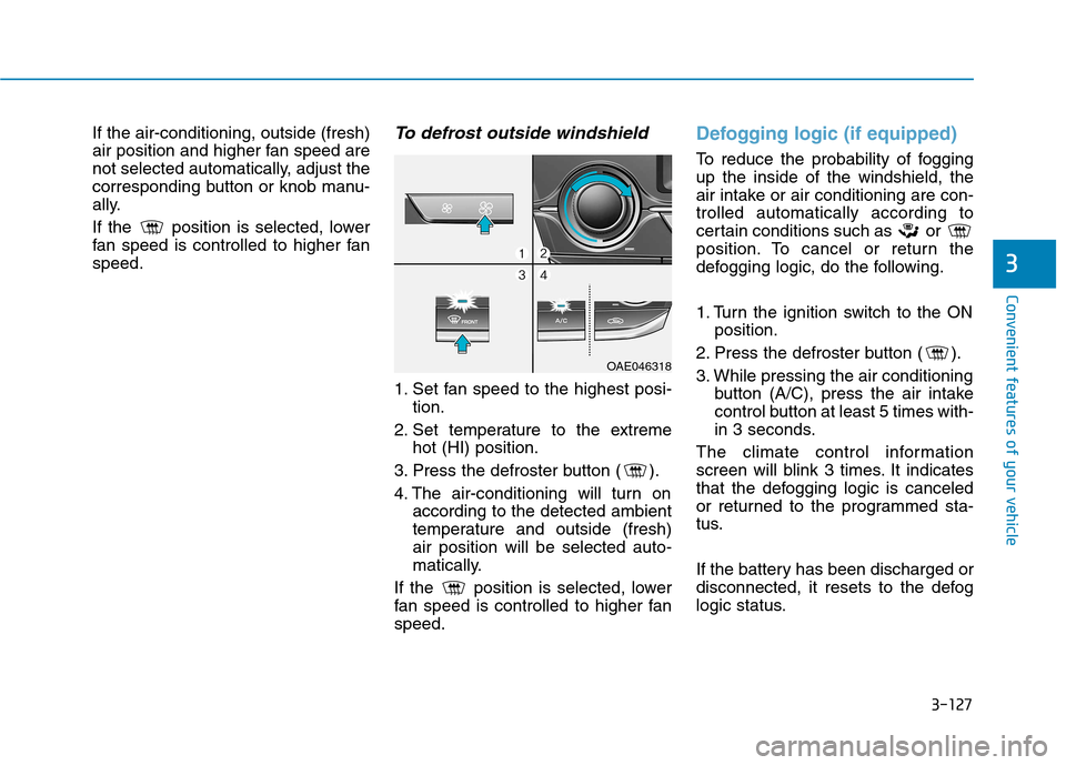 Hyundai Ioniq Hybrid 2017 Owners Manual 3-127
Convenient features of your vehicle
3
If the air-conditioning, outside (fresh)
air position and higher fan speed are
not selected automatically, adjust the
corresponding button or knob manu-
al Hyundai Ioniq Hybrid 2017 Owners Manual 3-127
Convenient features of your vehicle
3
If the air-conditioning, outside (fresh)
air position and higher fan speed are
not selected automatically, adjust the
corresponding button or knob manu-
al