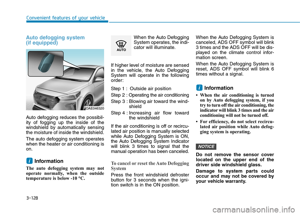 Hyundai Ioniq Hybrid 2017 User Guide 3-128
Convenient features of your vehicle
Auto defogging system  (if equipped)
Auto defogging reduces the possibil- 
ity of fogging up the inside of the
windshield by automatically sensingthe moisture