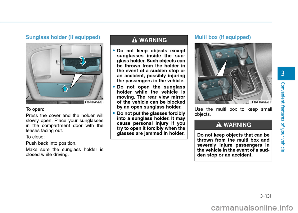 Hyundai Ioniq Hybrid 2017  Owners Manual 3-131
Convenient features of your vehicle
3
Sunglass holder (if equipped)
To open: 
Press the cover and the holder will 
slowly open. Place your sunglasses
in the compartment door with the
lenses faci