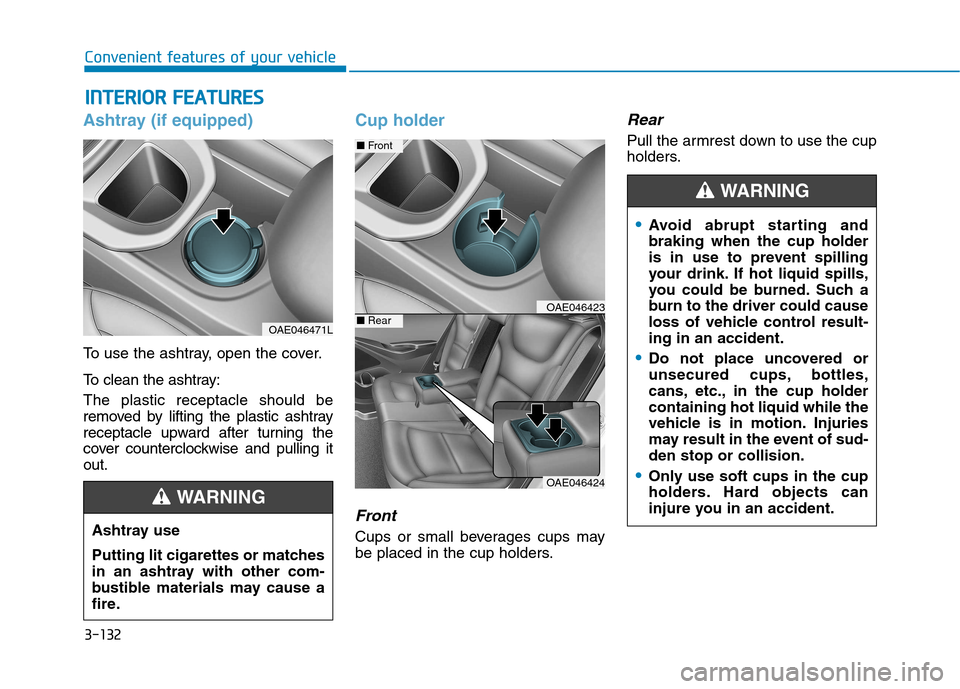 Hyundai Ioniq Hybrid 2017  Owners Manual 3-132
Convenient features of your vehicleI
I NN TTEERR IIOO RR  FF EE AA TTUU RREESS  
Ashtray (if equipped)
To use the ashtray, open the cover. 
To clean the ashtray: The plastic receptacle should be