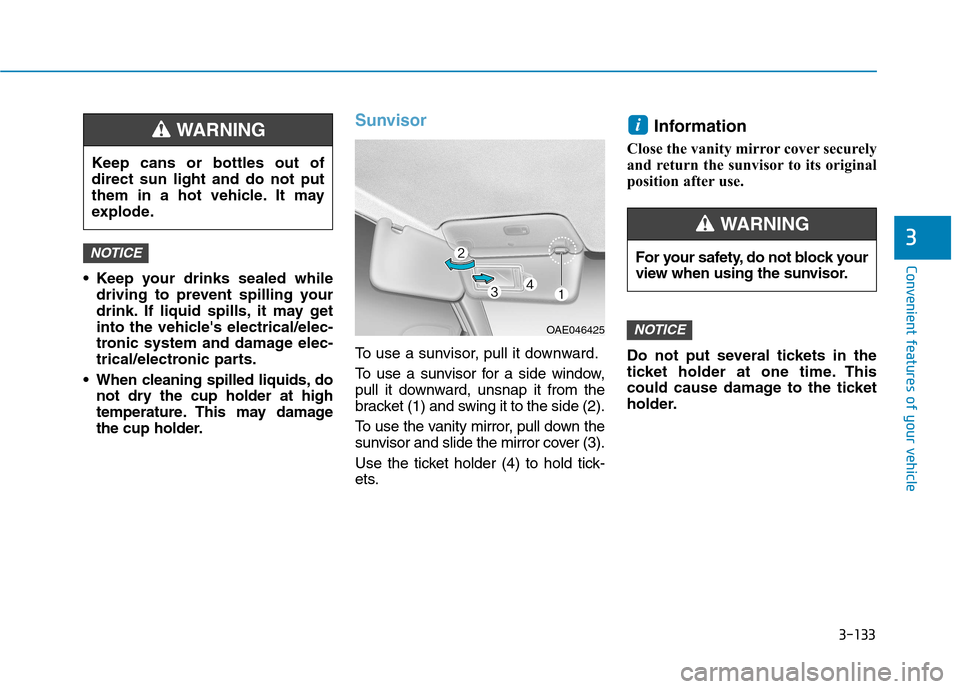 Hyundai Ioniq Hybrid 2017  Owners Manual 3-133
Convenient features of your vehicle
3
 Keep your drinks sealed whiledriving to prevent spilling your 
drink. If liquid spills, it may get
into the vehicles electrical/elec-
tronic system and da