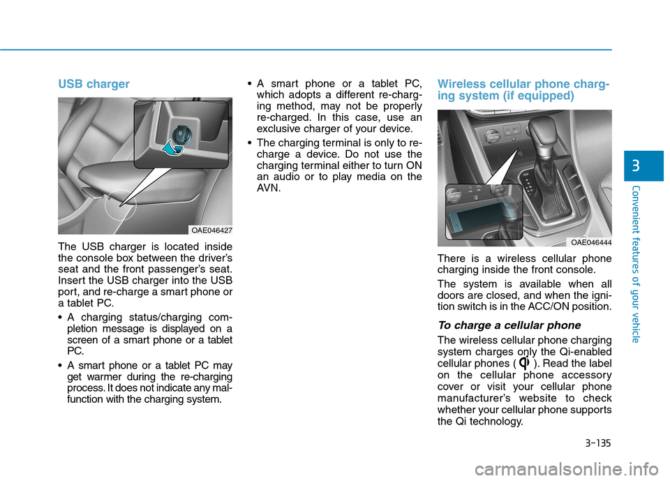 Hyundai Ioniq Hybrid 2017  Owners Manual 3-135
Convenient features of your vehicle
3
USB charger
The USB charger is located inside 
the console box between the driver’s
seat and the front passenger’s seat.
Insert the USB charger into the