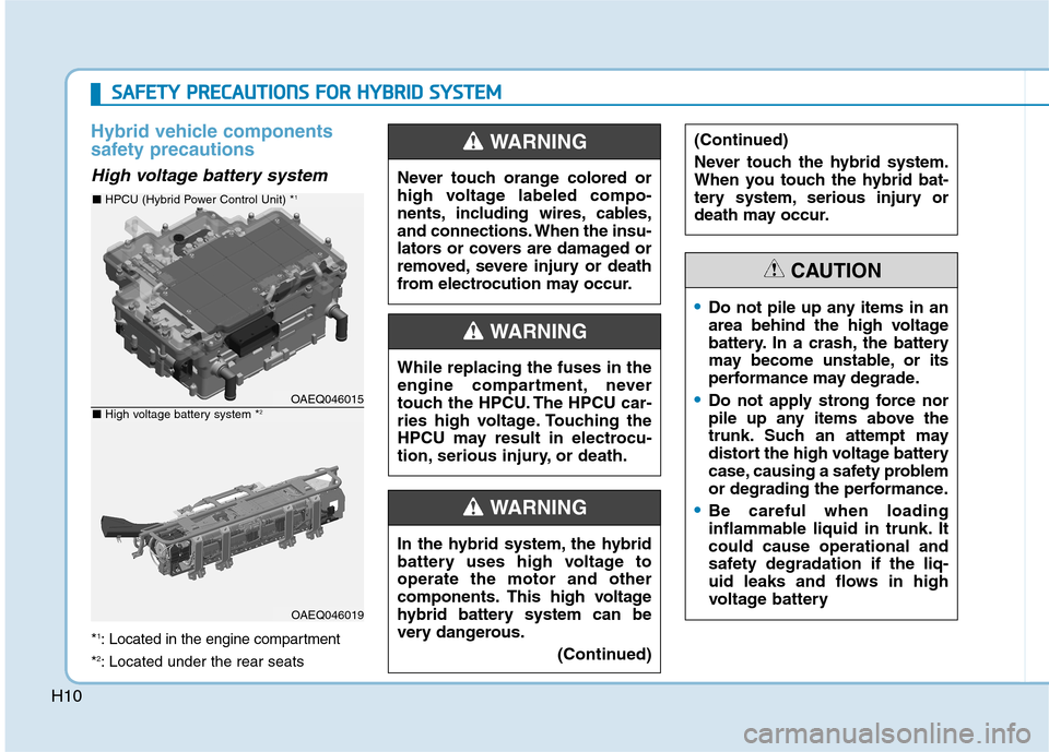 Hyundai Ioniq Hybrid 2017  Owners Manual H10
Hybrid vehicle components 
safety precautions
High voltage battery system  
*1
: Located in the engine compartment
* 2
: Located under the rear seats
OAEQ046015
OAEQ046019
■  HPCU (Hybrid Power 