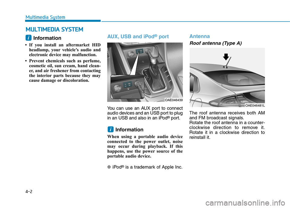 Hyundai Ioniq Hybrid 2017  Owners Manual 4-2
Multimedia System
Information 
 If you install an aftermarket HID headlamp, your vehicle’s audio and 
electronic device may malfunction.
 Prevent chemicals such as perfume, cosmetic oil, sun c