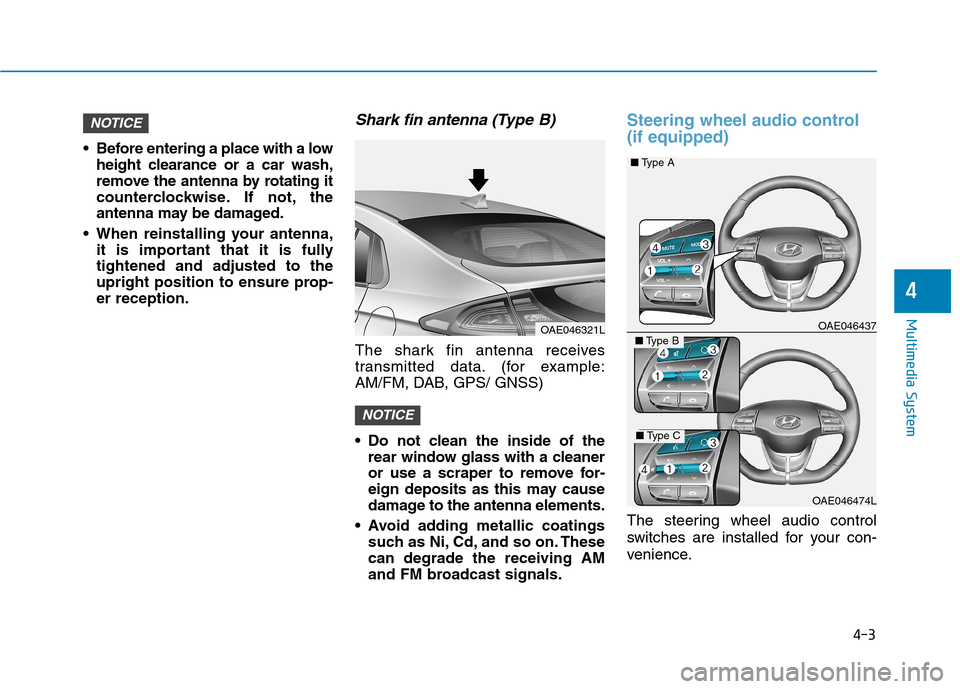 Hyundai Ioniq Hybrid 2017 Owners Manual 4-3
Multimedia System
4
Before entering a place with a lowheight clearance or a car wash,
remove the antenna by rotating it
counterclockwise. If not, the
antenna may be damaged.
When reinstalling y Hyundai Ioniq Hybrid 2017 Owners Manual 4-3
Multimedia System
4
Before entering a place with a lowheight clearance or a car wash,
remove the antenna by rotating it
counterclockwise. If not, the
antenna may be damaged.
When reinstalling y