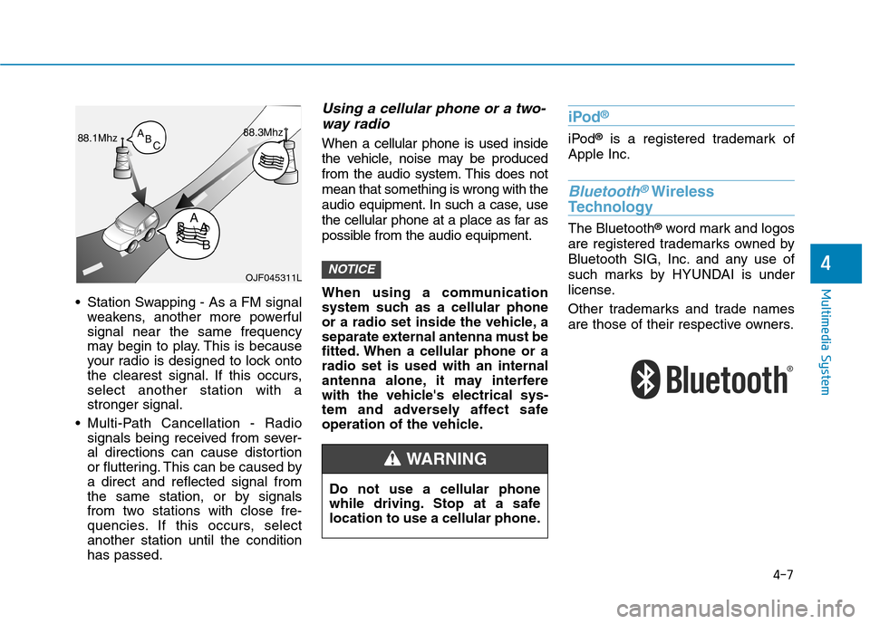 Hyundai Ioniq Hybrid 2017 Owners Manual 4-7
Multimedia System
4
Station Swapping - As a FM signalweakens, another more powerful signal near the same frequency
may begin to play. This is because
your radio is designed to lock onto
the clear Hyundai Ioniq Hybrid 2017 Owners Manual 4-7
Multimedia System
4
Station Swapping - As a FM signalweakens, another more powerful signal near the same frequency
may begin to play. This is because
your radio is designed to lock onto
the clear