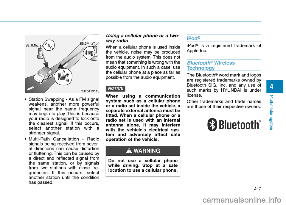 Hyundai Ioniq Hybrid 2017  Owners Manual 4-7
Multimedia System
4
 Station Swapping - As a FM signalweakens, another more powerful signal near the same frequency
may begin to play. This is because
your radio is designed to lock onto
the clear