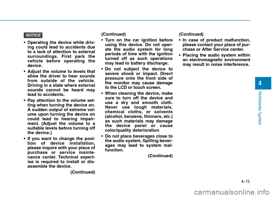 Hyundai Ioniq Hybrid 2017 Owners Guide 4-15
Multimedia System
4
 Operating the device while driv-ing could lead to accidents due 
to a lack of attention to external
surroundings. First park the
vehicle before operating the
device.
 Adjust 
