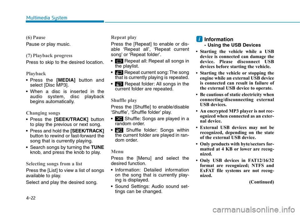 Hyundai Ioniq Hybrid 2017  Owners Manual 4-22
Multimedia System
(6) Pause
Pause or play music.
(7) Playback progress
Press to skip to the desired location.
Playback
 Press the [MEDIA]button and
select [Disc MP3].
 When a disc is inserted in 