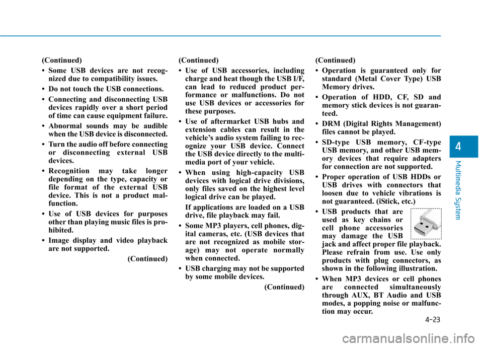 Hyundai Ioniq Hybrid 2017 Owners Manual 4-23
Multimedia System
4
(Continued)
Some USB devices are not recog-nized due to compatibility issues.
Do not touch the USB connections.
Connecting and disconnecting USB devices rapidly over a Hyundai Ioniq Hybrid 2017 Owners Manual 4-23
Multimedia System
4
(Continued)
Some USB devices are not recog-nized due to compatibility issues.
Do not touch the USB connections.
Connecting and disconnecting USB devices rapidly over a