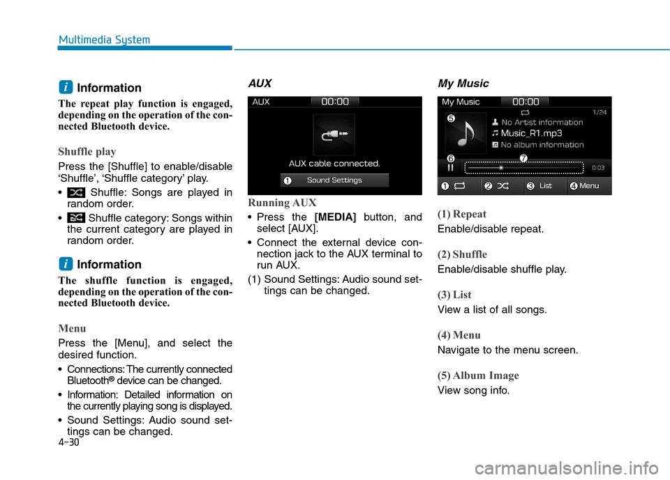 Hyundai Ioniq Hybrid 2017  Owners Manual 4-30
Multimedia System
Information 
The repeat play function is engaged, 
depending on the operation of the con-
nected Bluetooth device.
Shuffle play
Press the [Shuffle] to enable/disable 
‘Shuffle