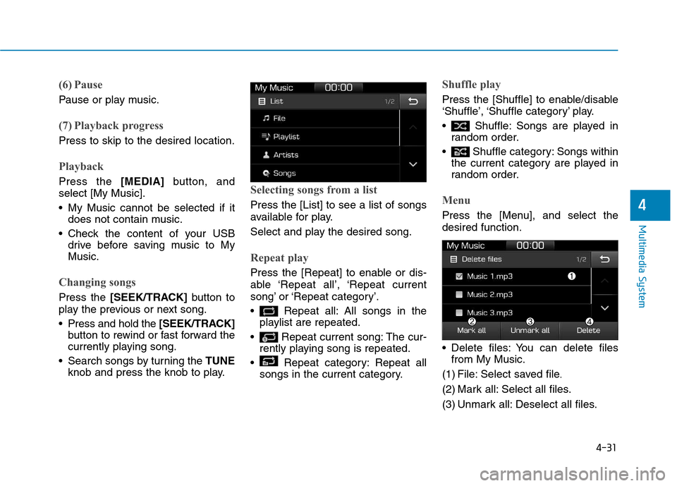 Hyundai Ioniq Hybrid 2017  Owners Manual 4-31
Multimedia System
4
(6) Pause
Pause or play music.
(7) Playback progress
Press to skip to the desired location.
Playback
Press the [MEDIA]button, and
select [My Music]. 
 My Music cannot be selec