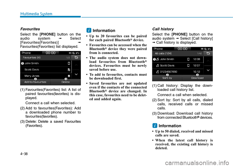 Hyundai Ioniq Hybrid 2017  Owners Manual 4-38
Multimedia System
Favourites
Select the [PHONE]button on the
audio system  ➟Select
[Favourites(Favorites)]  ➟
Favourites(Favorites) list displayed. 
(1) Favourites(Favorites) list: A list of 