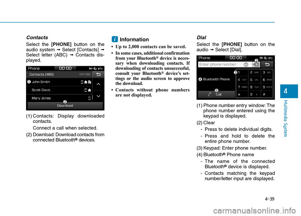 Hyundai Ioniq Hybrid 2017  Owners Manual 4-39
Multimedia System
4
Contacts
Select the [PHONE]button on the
audio system  ➟Select [Contacts]  ➟
Select letter (ABC)  ➟Contacts dis-
played. 
(1) Contacts: Display downloaded contacts. Conn