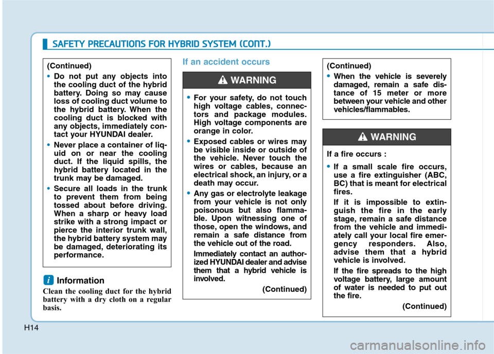 Hyundai Ioniq Hybrid 2017  Owners Manual H14
Information 
Clean the cooling duct for the hybrid 
battery with a dry cloth on a regular
basis.
If an accident occurs
i
(Continued)
Do not put any objects into 
the cooling duct of the hybrid
bat