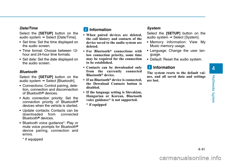 Hyundai Ioniq Hybrid 2017  Owners Manual 4-41
Multimedia System
4
Date/Time
Select the [SETUP]button on the
audio system  ➟Select [Date/Time].
 Set time: Set the time displayed on the audio screen.
 Time format: Choose between 12- hour and
