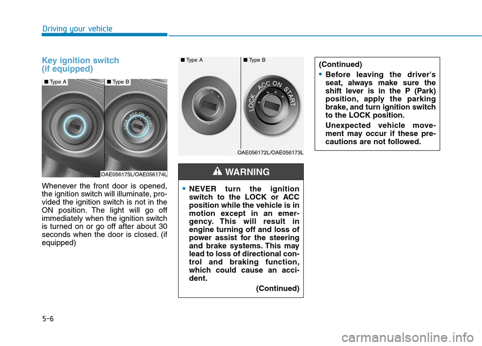 Hyundai Ioniq Hybrid 2017 Owners Manual 5-6
Driving your vehicle
Key ignition switch (if equipped)
Whenever the front door is opened,
the ignition switch will illuminate, pro-
vided the ignition switch is not in the
ON position. The light Hyundai Ioniq Hybrid 2017 Owners Manual 5-6
Driving your vehicle
Key ignition switch (if equipped)
Whenever the front door is opened,
the ignition switch will illuminate, pro-
vided the ignition switch is not in the
ON position. The light