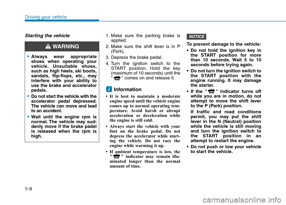 Hyundai Ioniq Hybrid 2017  Owners Manual 5-8
Driving your vehicle
Starting the vehicle1. Make sure the parking brake isapplied.
2. Make sure the shift lever is in P (Park).
3. Depress the brake pedal. 
4. Turn the ignition switch to the STAR