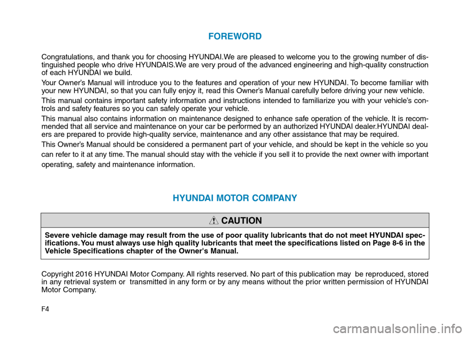 Hyundai Ioniq Hybrid 2017  Owners Manual F4
FOREWORD
Congratulations, and thank you for choosing HYUNDAI.We are pleased to welcome you to the growing number of dis- 
tinguished people who drive HYUNDAIS.We are very proud of the advanced engi
