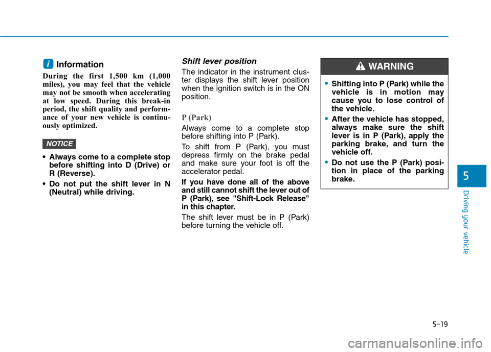 Hyundai Ioniq Hybrid 2017  Owners Manual 5-19
Driving your vehicle
5
Information 
During the first 1,500 km (1,000 
miles), you may feel that the vehicle
may not be smooth when accelerating
at low speed. During this break-in
period, the shif