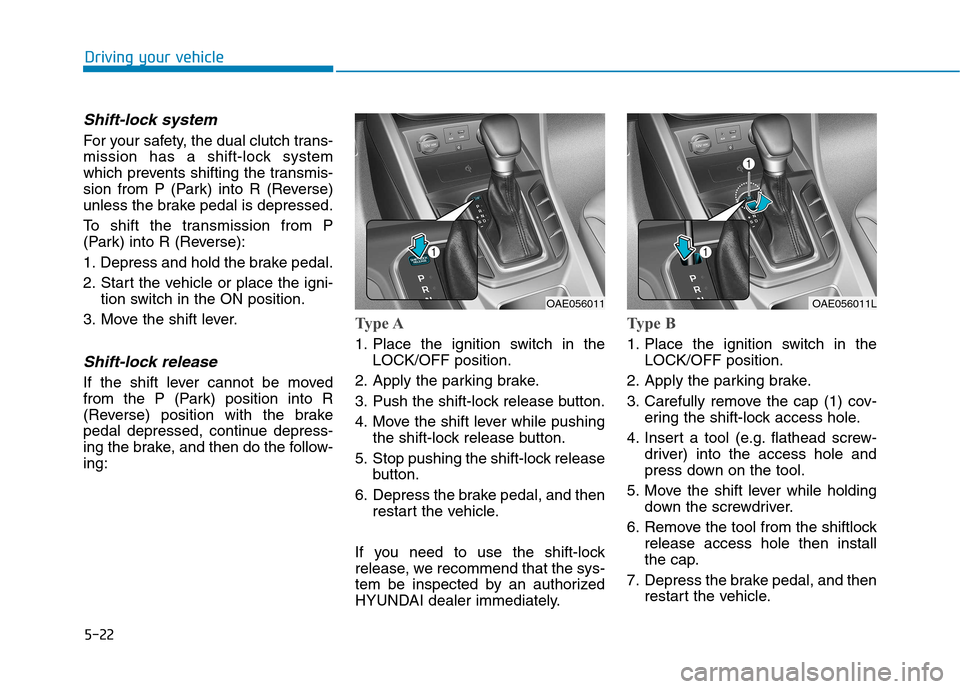 Hyundai Ioniq Hybrid 2017  Owners Manual 5-22
Driving your vehicle
Shift-lock system 
For your safety, the dual clutch trans- 
mission has a shift-lock system
which prevents shifting the transmis-
sion from P (Park) into R (Reverse)
unless t