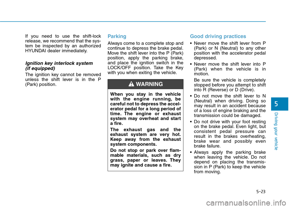 Hyundai Ioniq Hybrid 2017  Owners Manual 5-23
Driving your vehicle
5
If you need to use the shift-lock 
release, we recommend that the sys-
tem be inspected by an authorized
HYUNDAI dealer immediately.
Ignition key interlock system (if equip