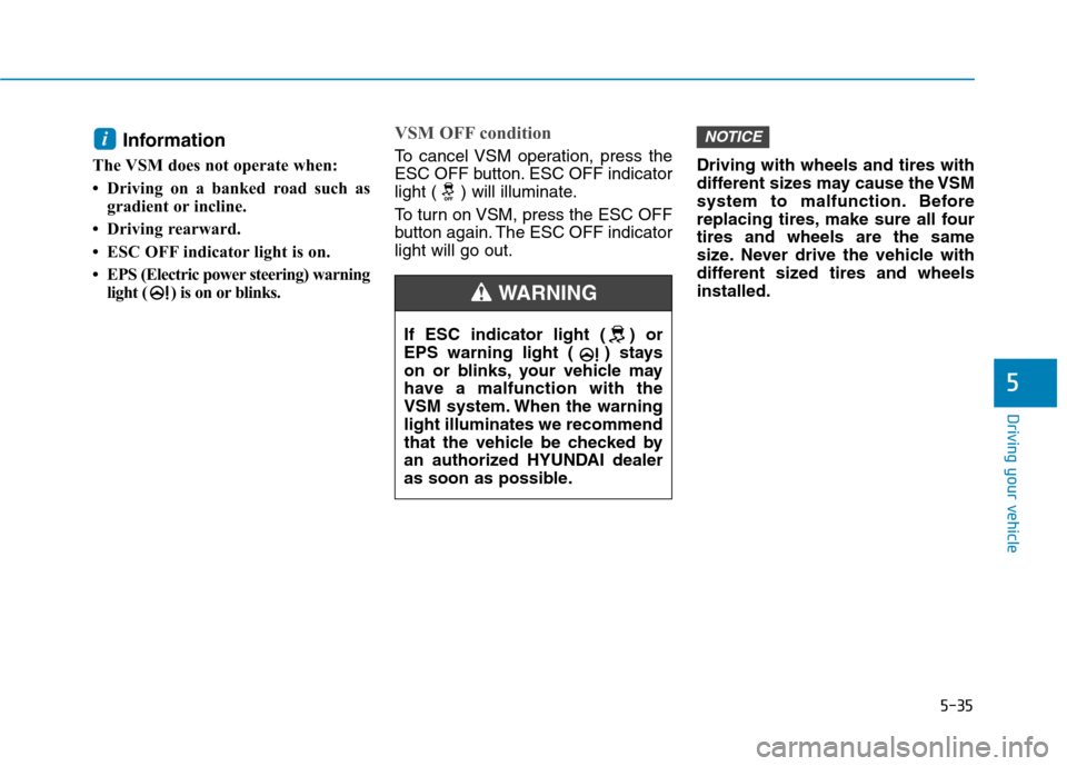 Hyundai Ioniq Hybrid 2017  Owners Manual 5-35
Driving your vehicle
5
Information 
The VSM does not operate when:  
 Driving on a banked road such as gradient or incline.
 Driving rearward.
 ESC OFF indicator light is on. 
 EPS (Electric 