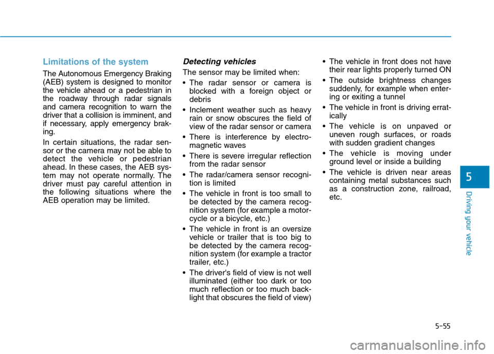 Hyundai Ioniq Hybrid 2017  Owners Manual 5-55
Driving your vehicle
Limitations of the system
The Autonomous Emergency Braking (AEB) system is designed to monitor
the vehicle ahead or a pedestrian in
the roadway through radar signals
and came