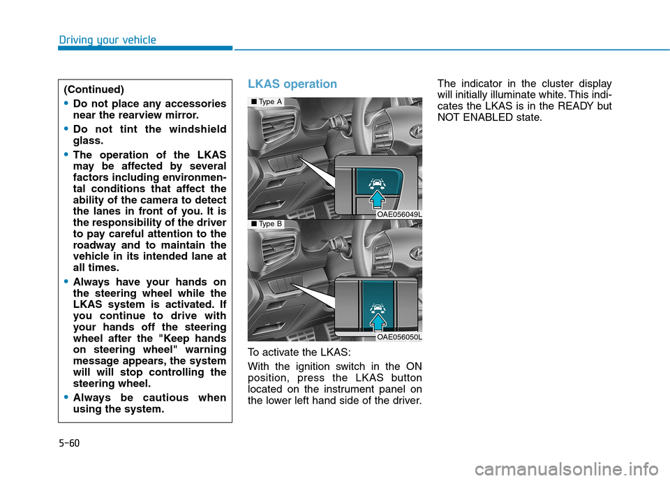 Hyundai Ioniq Hybrid 2017 Owners Manual 5-60
LKAS operation
To activate the LKAS:
With the ignition switch in the ON
position, press the LKAS button
located on the instrument panel on
the lower left hand side of the driver.The indicator i Hyundai Ioniq Hybrid 2017 Owners Manual 5-60
LKAS operation
To activate the LKAS:
With the ignition switch in the ON
position, press the LKAS button
located on the instrument panel on
the lower left hand side of the driver.The indicator i