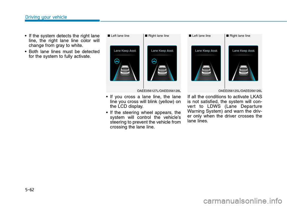 Hyundai Ioniq Hybrid 2017 Owners Manual 5-62
If the system detects the right lane
line, the right lane line color will
change from gray to white.
Both lane lines must be detected for the system to fully activate.
If you cross a lane lin Hyundai Ioniq Hybrid 2017 Owners Manual 5-62
If the system detects the right lane
line, the right lane line color will
change from gray to white.
Both lane lines must be detected for the system to fully activate.
If you cross a lane lin