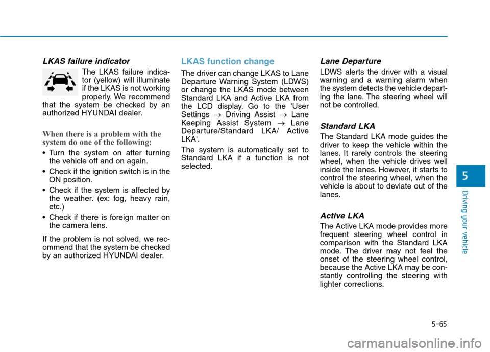 Hyundai Ioniq Hybrid 2017 Owners Manual 5-65
Driving your vehicle
LKAS failure indicator
The LKAS failure indica-
tor (yellow) will illuminate
if the LKAS is not working
properly. We recommend
that the system be checked by an
authorized HY Hyundai Ioniq Hybrid 2017 Owners Manual 5-65
Driving your vehicle
LKAS failure indicator
The LKAS failure indica-
tor (yellow) will illuminate
if the LKAS is not working
properly. We recommend
that the system be checked by an
authorized HY