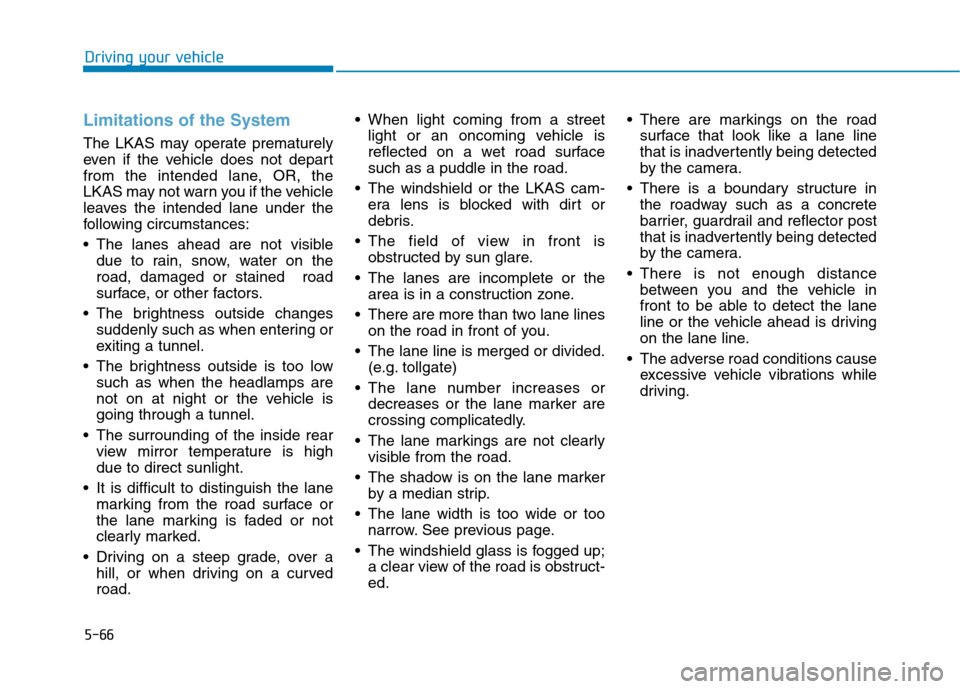 Hyundai Ioniq Hybrid 2017 Owners Manual 5-66
Limitations of the System
The LKAS may operate prematurely
even if the vehicle does not depart
from the intended lane, OR, the
LKAS may not warn you if the vehicle
leaves the intended lane under Hyundai Ioniq Hybrid 2017 Owners Manual 5-66
Limitations of the System
The LKAS may operate prematurely
even if the vehicle does not depart
from the intended lane, OR, the
LKAS may not warn you if the vehicle
leaves the intended lane under