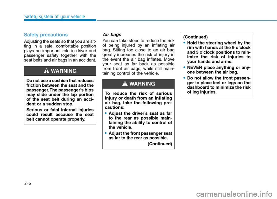 Hyundai Ioniq Hybrid 2017  Owners Manual 2-6
Safety system of your vehicle
To reduce the risk of serious 
injury or death from an inflating
air bag, take the following pre-cautions:
•Adjust the driver’s seat as far 
to the rear as possib