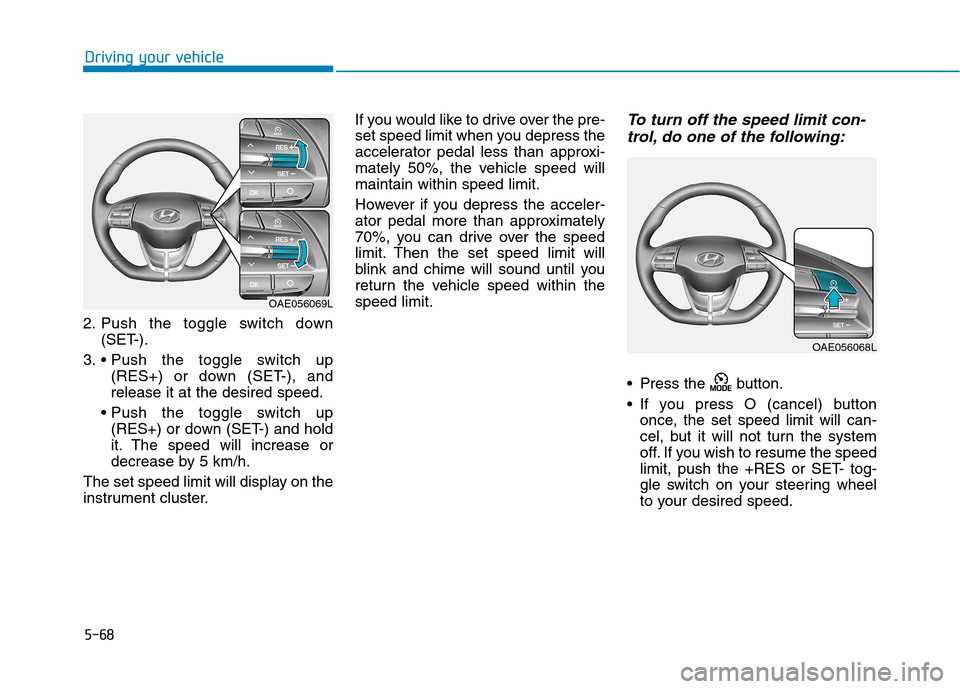 Hyundai Ioniq Hybrid 2017 Owners Manual 5-68
Driving your vehicle
2. Push the toggle switch down(SET-).
3. (RES+) or down (SET-), and release it at the desired speed.
(RES+) or down (SET-) and hold
it. The speed will increase or
decrease Hyundai Ioniq Hybrid 2017 Owners Manual 5-68
Driving your vehicle
2. Push the toggle switch down(SET-).
3. (RES+) or down (SET-), and release it at the desired speed.
(RES+) or down (SET-) and hold
it. The speed will increase or
decrease
