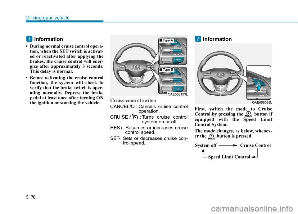 Hyundai Ioniq Hybrid 2017 Owners Manual 5-70
Driving your vehicle
Information
During normal cruise control opera- tion, when the SET switch is activat-
ed or reactivated after applying the
brakes, the cruise control will ener-
gize after Hyundai Ioniq Hybrid 2017 Owners Manual 5-70
Driving your vehicle
Information
During normal cruise control opera- tion, when the SET switch is activat-
ed or reactivated after applying the
brakes, the cruise control will ener-
gize after