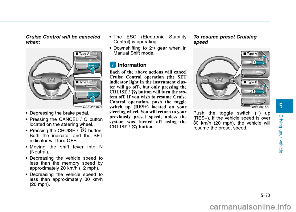 Hyundai Ioniq Hybrid 2017 Owners Manual 5-73
Driving your vehicle
5
Cruise Control will be canceledwhen:
Depressing the brake pedal.
Pressing the CANCEL / O button located on the steering wheel.
Pressing the CRUISE / button. Both the i Hyundai Ioniq Hybrid 2017 Owners Manual 5-73
Driving your vehicle
5
Cruise Control will be canceledwhen:
Depressing the brake pedal.
Pressing the CANCEL / O button located on the steering wheel.
Pressing the CRUISE / button. Both the i