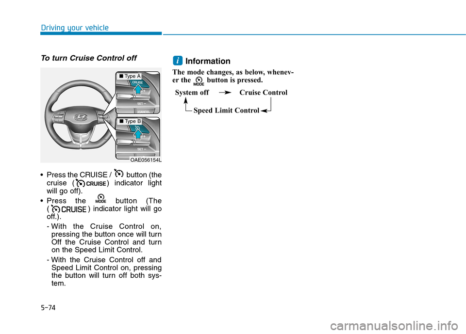 Hyundai Ioniq Hybrid 2017 Owners Manual 5-74
Driving your vehicle
To turn Cruise Control off
Press the CRUISE / button (thecruise ( ) indicator light will go off).
Press the button (The ( ) indicator light will go
off.).
- With the Cr Hyundai Ioniq Hybrid 2017 Owners Manual 5-74
Driving your vehicle
To turn Cruise Control off
Press the CRUISE / button (thecruise ( ) indicator light will go off).
Press the button (The ( ) indicator light will go
off.).
- With the Cr