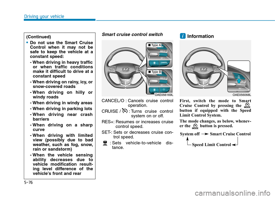 Hyundai Ioniq Hybrid 2017 Owners Manual 5-76
Driving your vehicle
Smart cruise control switch
CANCEL/O : Cancels cruise controloperation.
CRUISE / : Turns cruise control system on or off.
RES+: Resumes or increases cruise control speed.
SE Hyundai Ioniq Hybrid 2017 Owners Manual 5-76
Driving your vehicle
Smart cruise control switch
CANCEL/O : Cancels cruise controloperation.
CRUISE / : Turns cruise control system on or off.
RES+: Resumes or increases cruise control speed.
SE