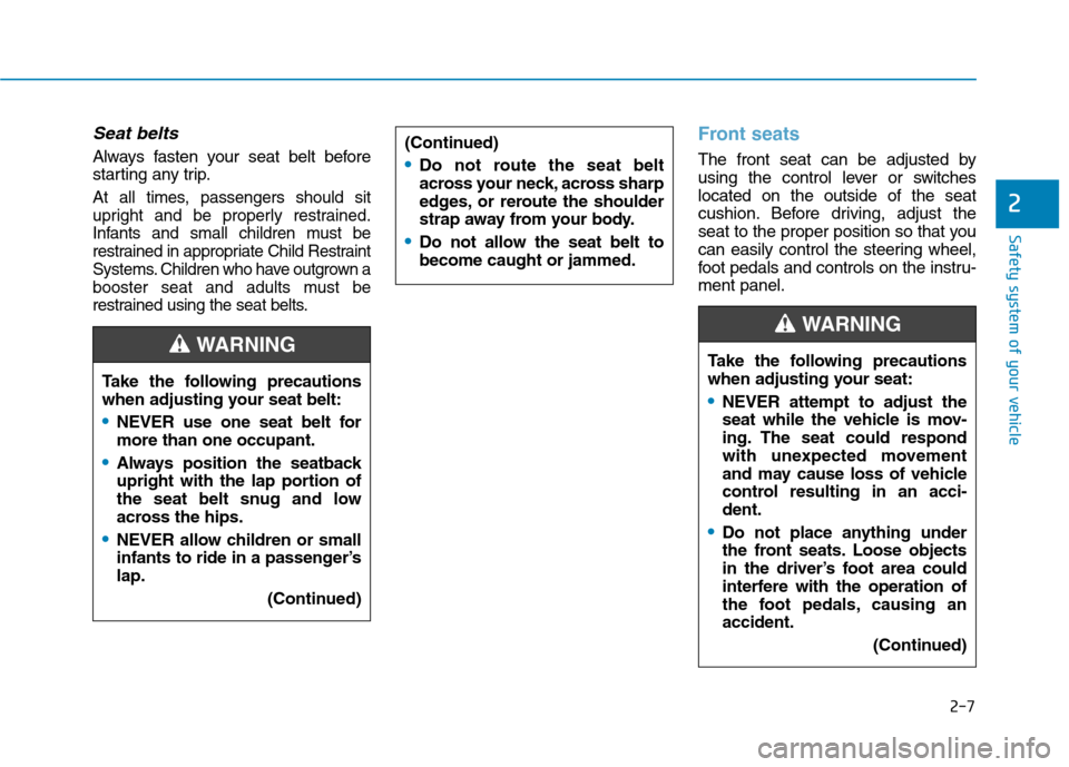 Hyundai Ioniq Hybrid 2017  Owners Manual 2-7
Safety system of your vehicle
2
Seat belts
Always fasten your seat belt before 
starting any trip.
At all times, passengers should sit
upright and be properly restrained.
Infants and small childre